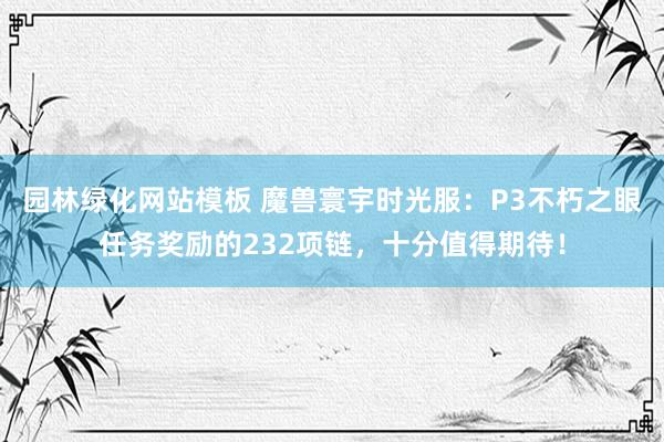 园林绿化网站模板 魔兽寰宇时光服：P3不朽之眼任务奖励的232项链，十分值得期待！