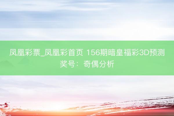 凤凰彩票_凤凰彩首页 156期暗皇福彩3D预测奖号：奇偶分析